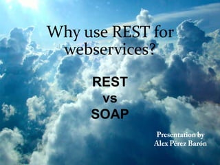 Why use REST for
 webservices?
     REST
      vs
     SOAP
 