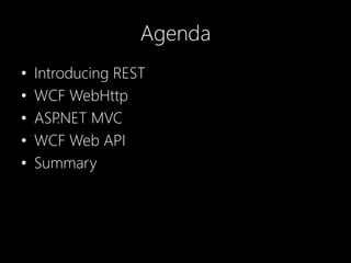 Agenda
• Introducing REST
• WCF WebHttp
• ASP.NET MVC
• WCF Web API
• Summary
 