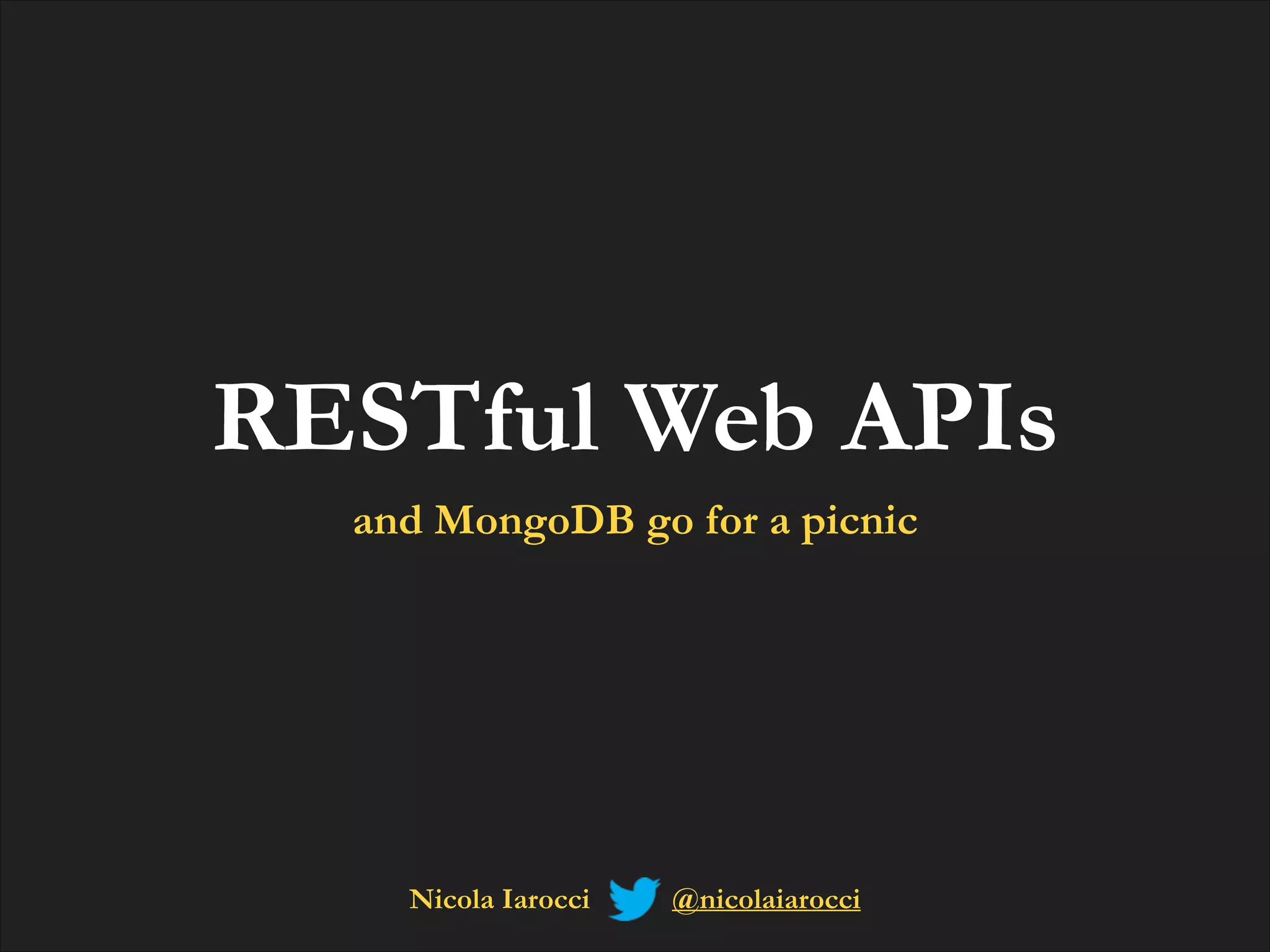 RESTful Web APIs
and MongoDB go for a picnic

Nicola Iarocci

@nicolaiarocci

 