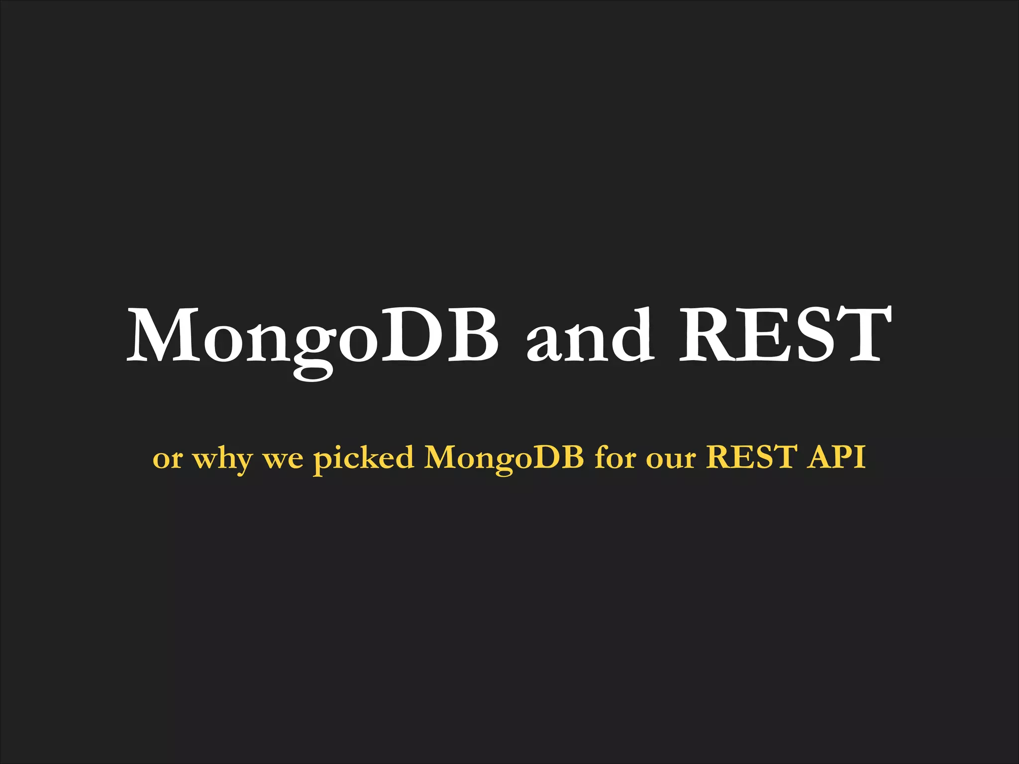 MongoDB and REST
!

or why we picked MongoDB for our REST API

 