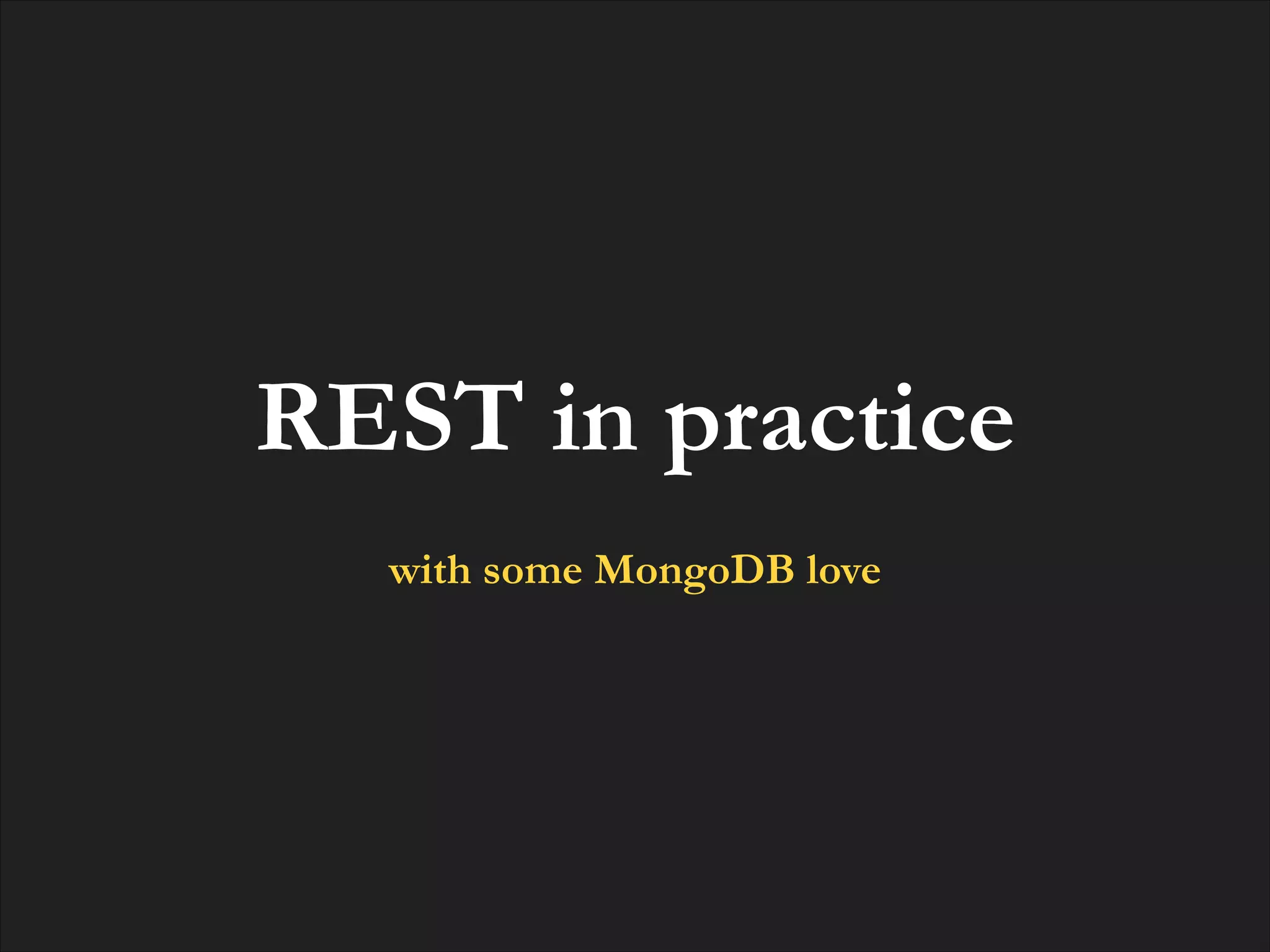 REST in practice
!

with some MongoDB love

 
