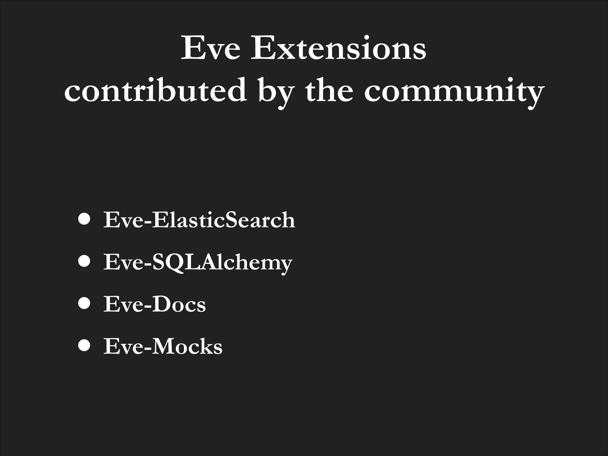 Eve Extensions
contributed by the community

• Eve-ElasticSearch
• Eve-SQLAlchemy
• Eve-Docs
• Eve-Mocks

 