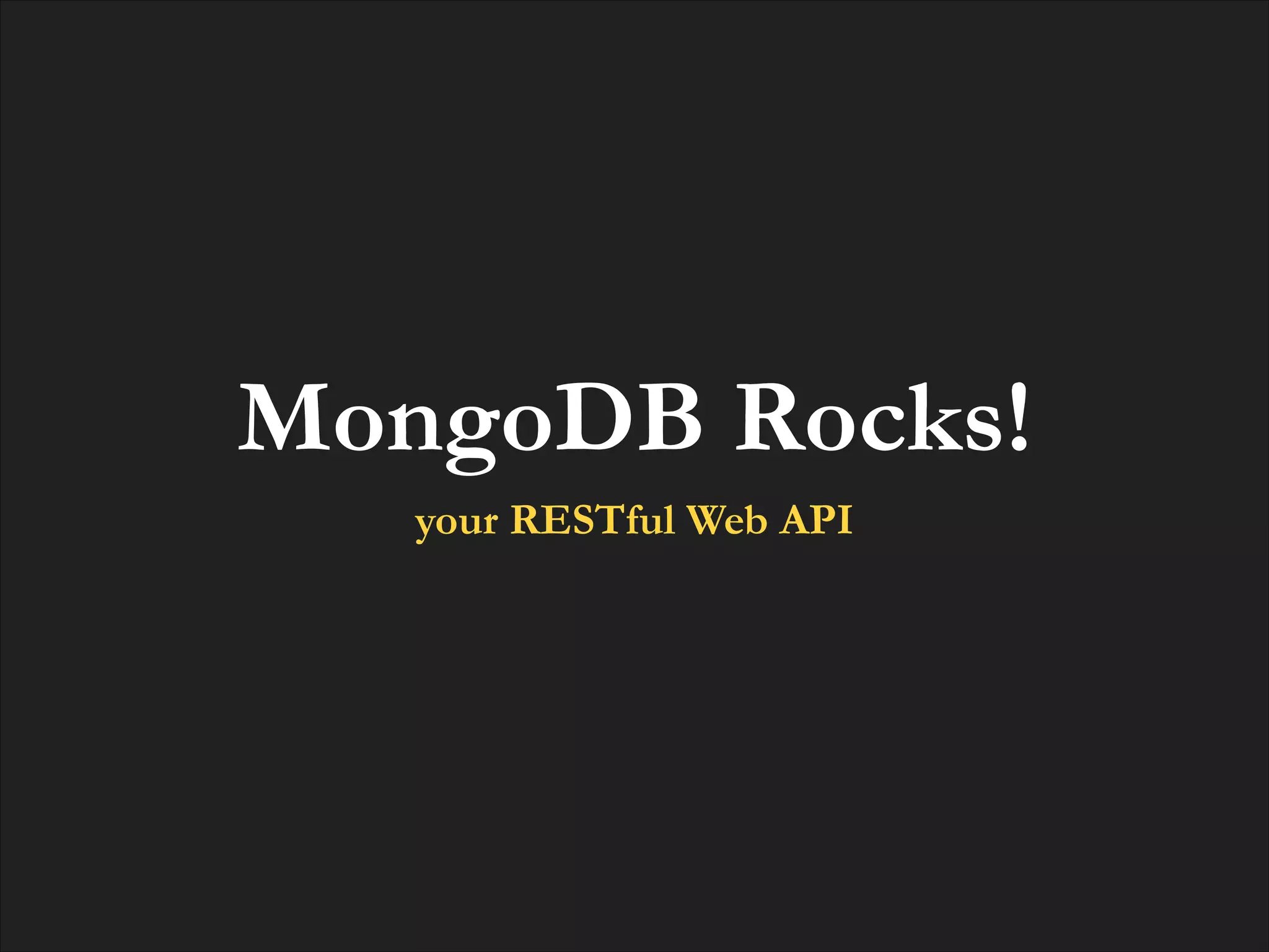 MongoDB Rocks!
your RESTful Web API

 