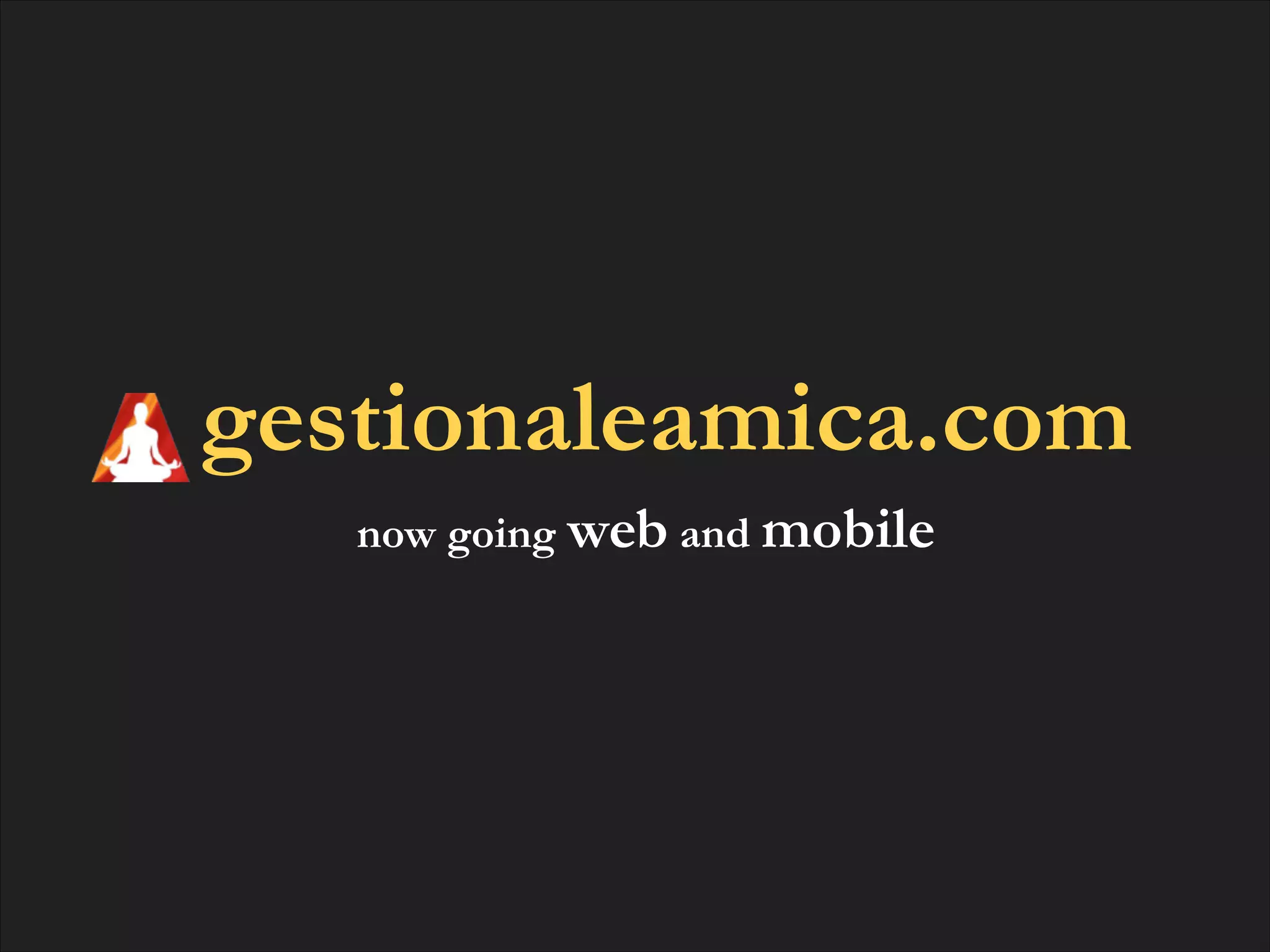 gestionaleamica.com
now going web and mobile

 