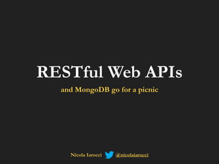 RESTful Web APIs
and MongoDB go for a picnic

Nicola Iarocci

@nicolaiarocci

 