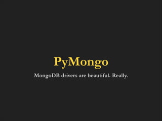 PyMongo
MongoDB drivers are beautiful. Really.

 
