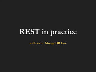 REST in practice
!

with some MongoDB love

 