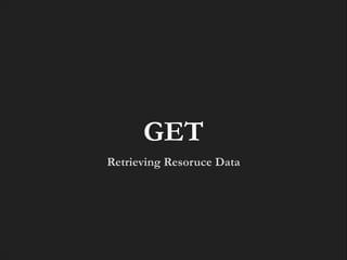 GET
Retrieving Resoruce Data

 