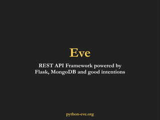 Eve
REST API Framework powered by
Flask, MongoDB and good intentions

python-eve.org

 