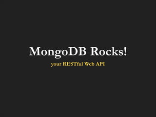 MongoDB Rocks!
your RESTful Web API

 