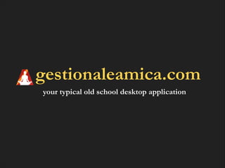 gestionaleamica.com
your typical old school desktop application

 