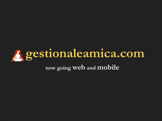gestionaleamica.com
now going web and mobile

 