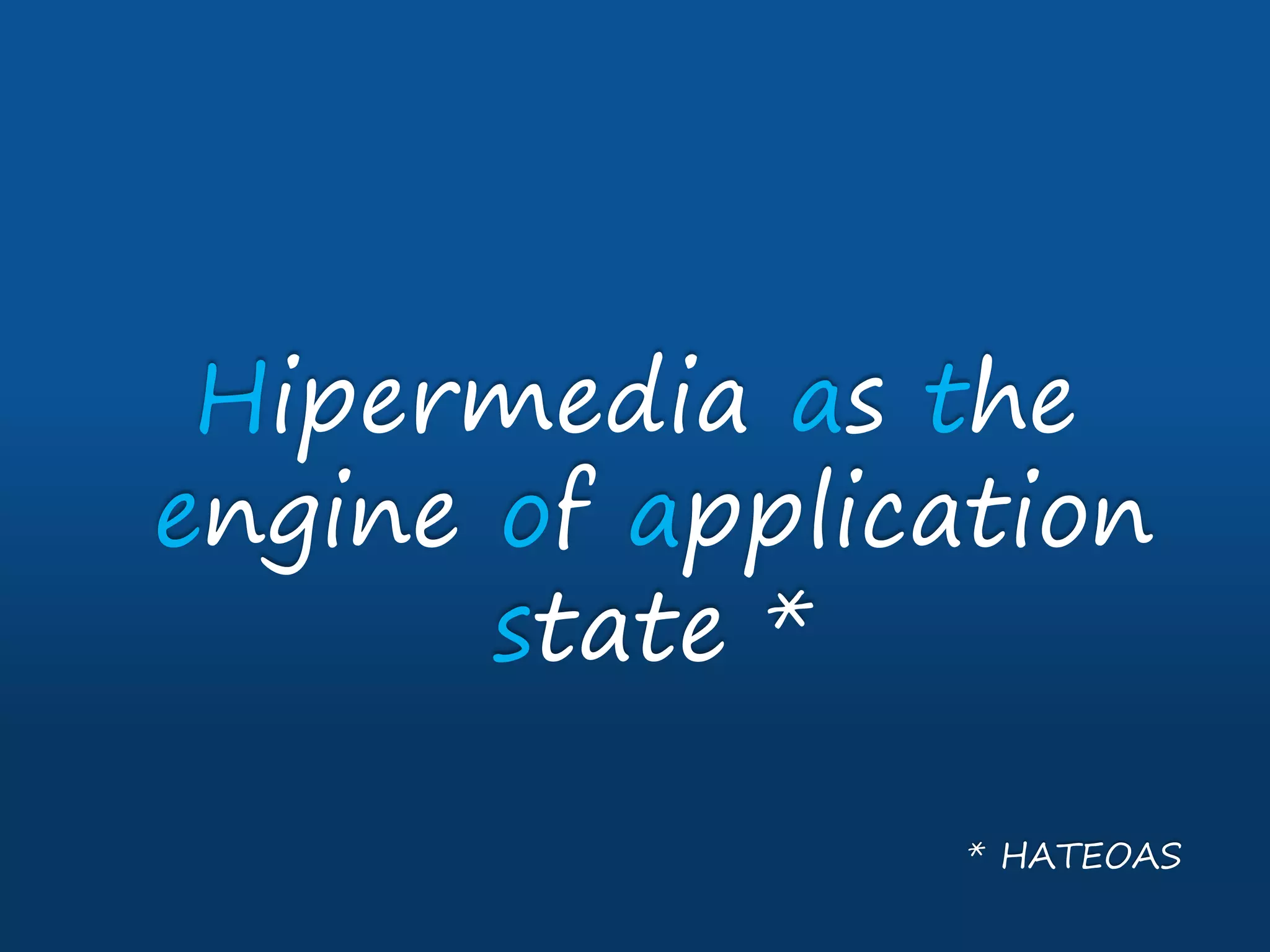 Hipermedia as the
engine of application
state *
* HATEOAS
 