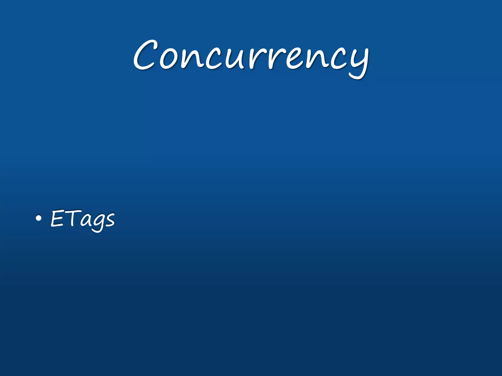 • ETags
Concurrency
 