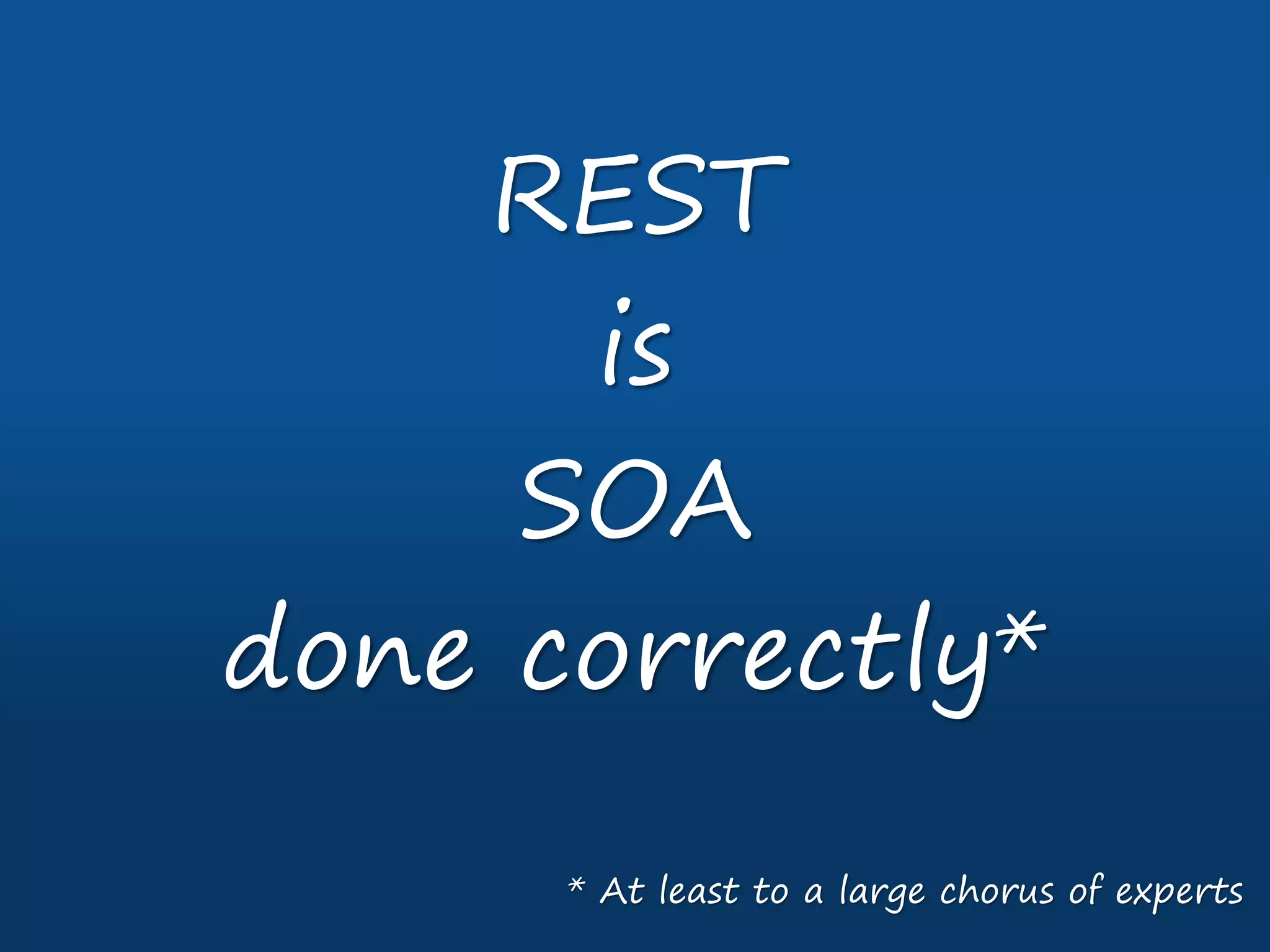 REST
is
SOA
done correctly*
* At least to a large chorus of experts
 