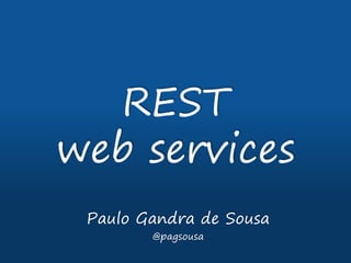 REST
web services
Paulo Gandra de Sousa
@pagsousa
 