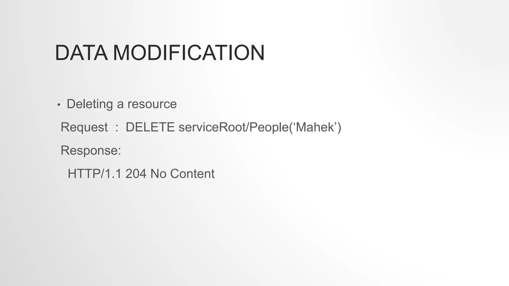 DATA MODIFICATION
• Deleting a resource
Request : DELETE serviceRoot/People(‘Mahek’)
Response:
HTTP/1.1 204 No Content
 