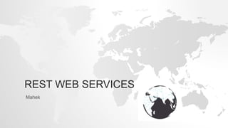 REST WEB SERVICES
Mahek
 