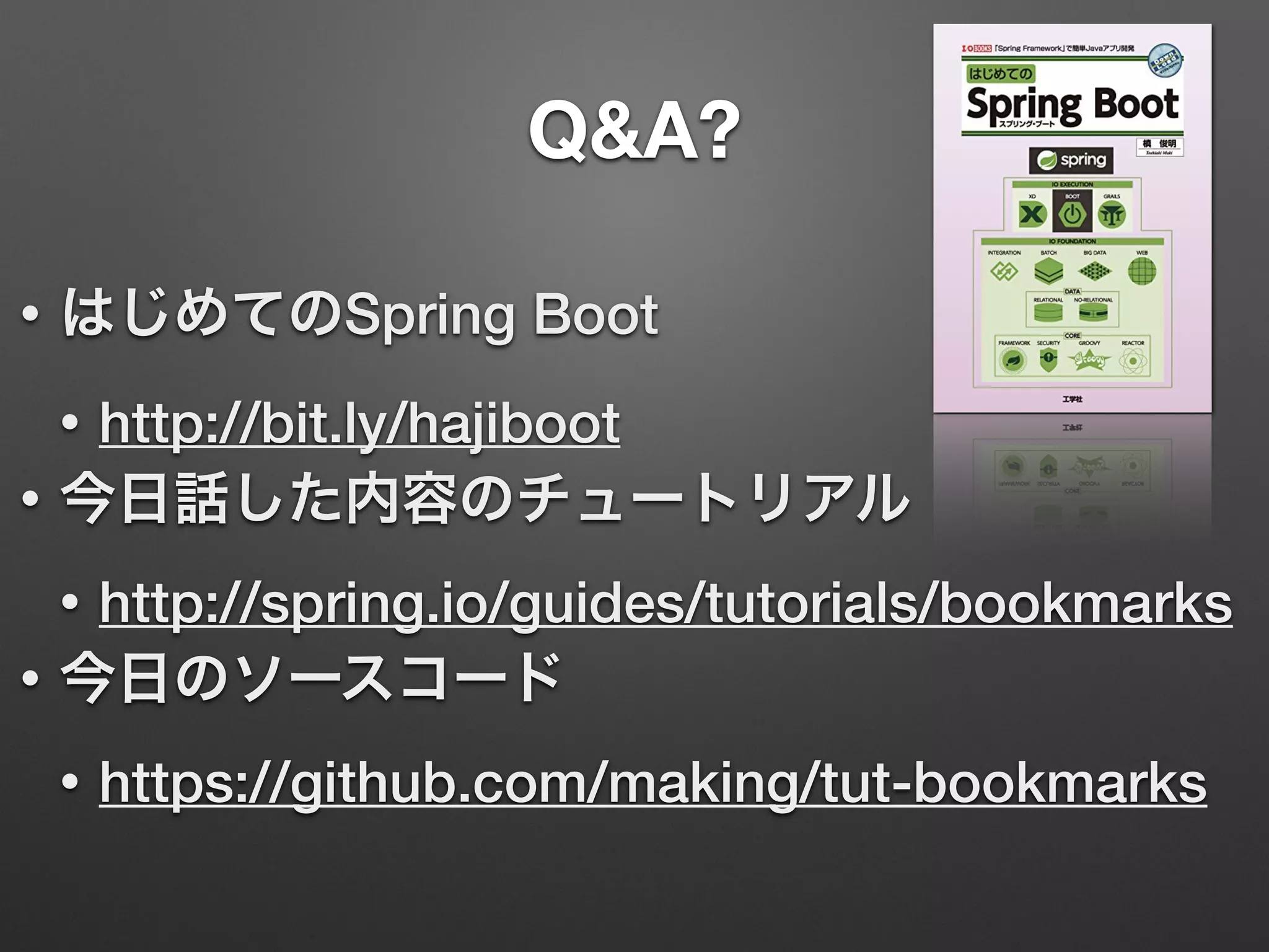 Q&A?
• はじめてのSpring Boot
• http://bit.ly/hajiboot
• 今日話した内容のチュートリアル
• http://spring.io/guides/tutorials/bookmarks
• 今日のソースコード
• https://github.com/making/tut-bookmarks
 