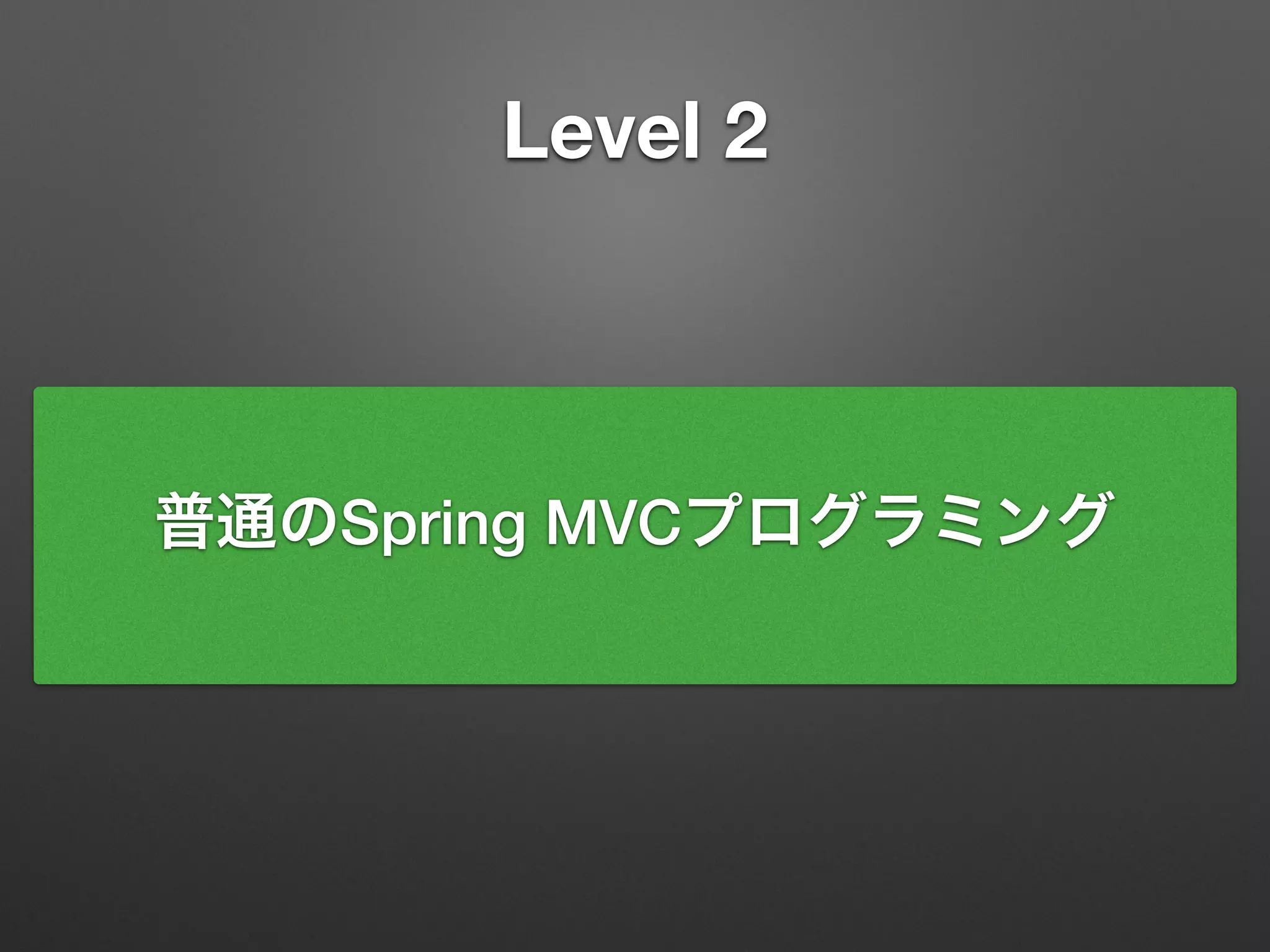 Level 2
普通のSpring MVCプログラミング
 