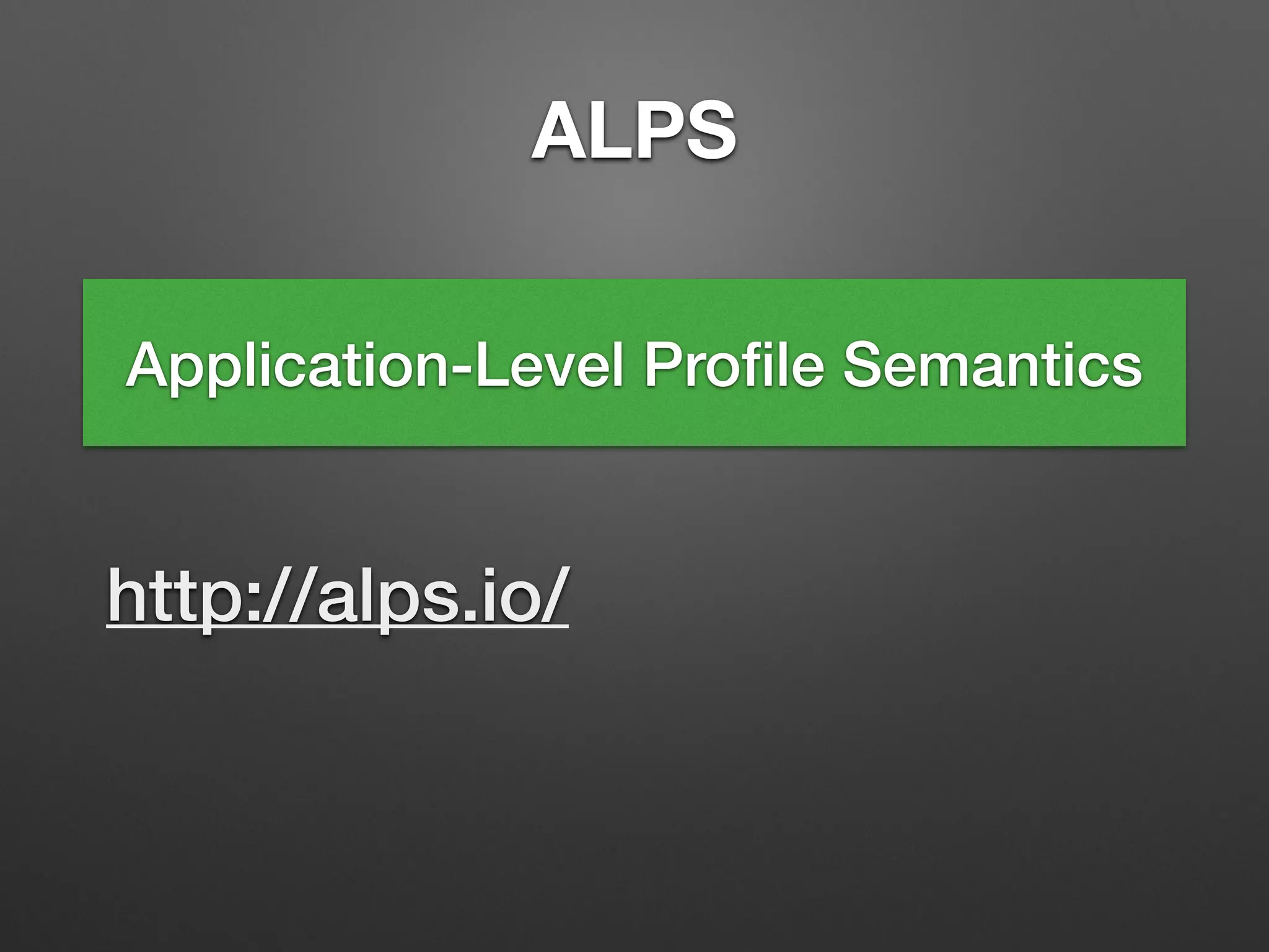 ALPS
Application-Level Proﬁle Semantics
http://alps.io/
 