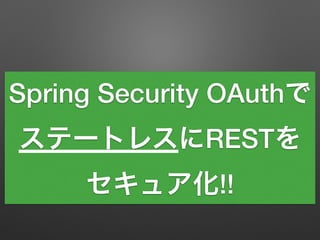 Spring Security OAuthで
ステートレスにRESTを
セキュア化!!
 