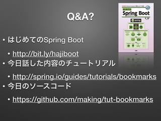 Q&A?
• はじめてのSpring Boot
• http://bit.ly/hajiboot
• 今日話した内容のチュートリアル
• http://spring.io/guides/tutorials/bookmarks
• 今日のソースコード
• https://github.com/making/tut-bookmarks
 