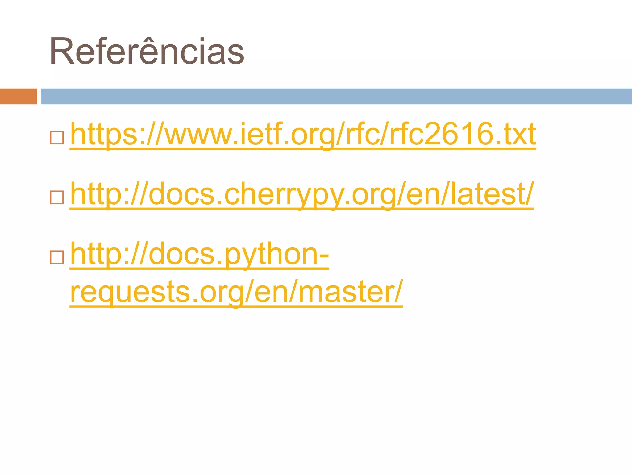 Referências
 https://www.ietf.org/rfc/rfc2616.txt
 http://docs.cherrypy.org/en/latest/
 http://docs.python-
requests.org/en/master/
 