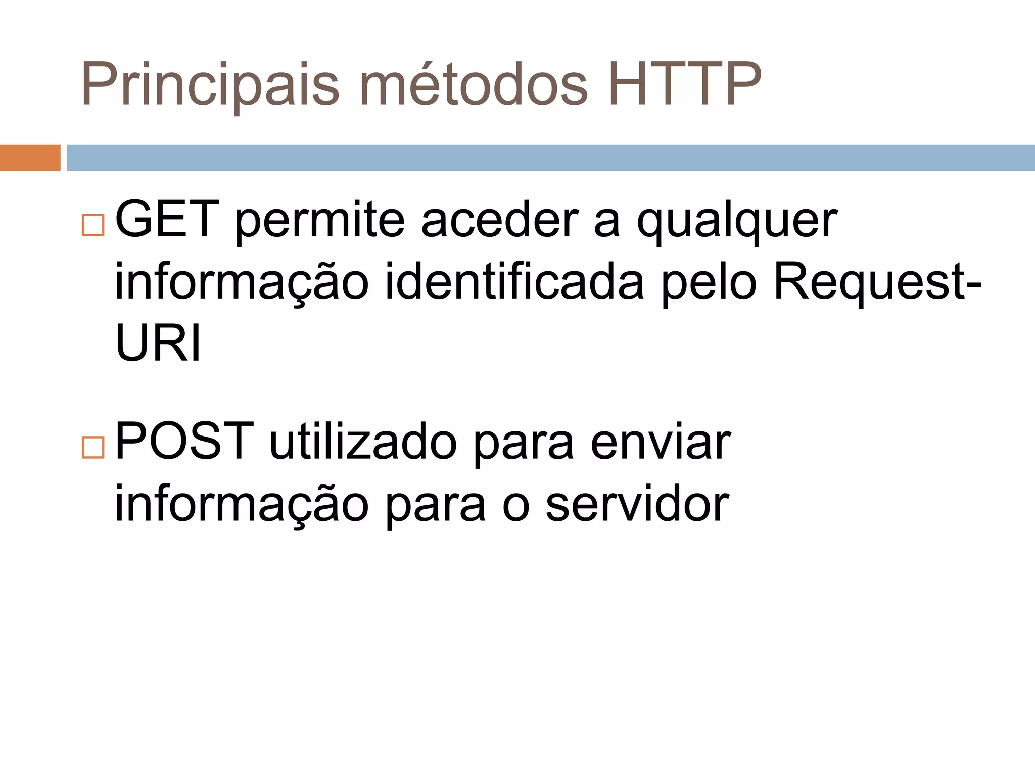 Principais métodos HTTP
 GET permite aceder a qualquer
informação identificada pelo Request-
URI
 POST utilizado para enviar
informação para o servidor
 