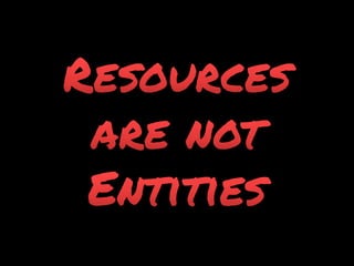 Resourcesare notEntities