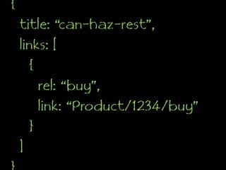 {  title: “can-haz-rest”,  links: [    {rel: “buy”,      link: “Product/1234/buy”    }  ]}