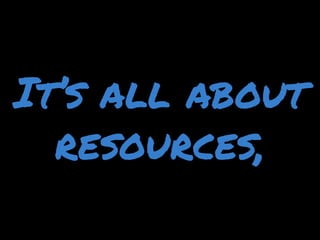 It’s all about resources,