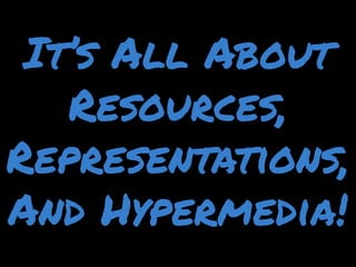 It’s All About Resources, Representations, And Hypermedia!