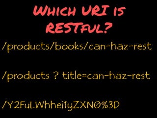 Which URI is RESTful?/products/books/can-haz-rest/products ? title=can-haz-rest/Y2FuLWhhei1yZXN0%3D