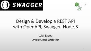 Design & Develop a REST API
with OpenAPI, Swagger, NodeJS
Luigi Saetta
Oracle Cloud Architect
1
 