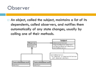 Observer 
An object, called the subject, maintains a list of its dependents, called observers, and notifies them automatically of any state changes, usually by calling one of their methods.  