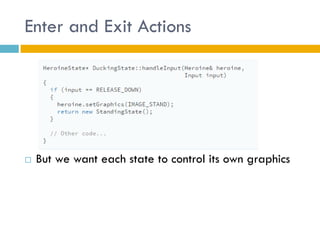Enter and Exit Actions 
But we want each state to control its own graphics  