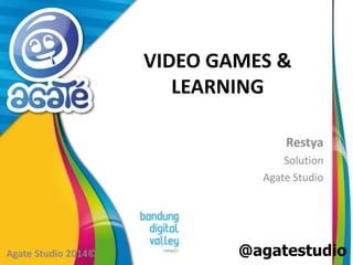 @agatestudio
VIDEO GAMES &
LEARNING
Restya
Solution
Agate Studio
Agate Studio 2014©
 