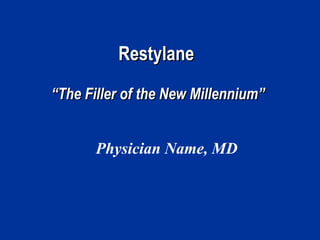Restylane
“The Filler of the New Millennium”


       Physician Name, MD
 