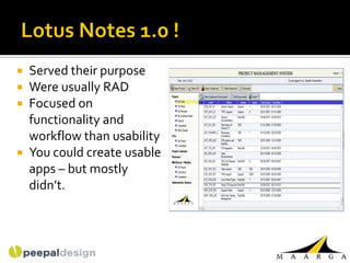  Served their purpose
 Were usually RAD
 Focused on
  functionality and
  workflow than usability
 You could create usable
  apps – but mostly
  didn’t.
 