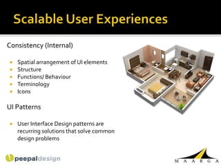 Consistency (Internal)

   Spatial arrangement of UI elements
   Structure
   Functions/ Behaviour
   Terminology
   Icons

UI Patterns

   User Interface Design patterns are
    recurring solutions that solve common
    design problems
 