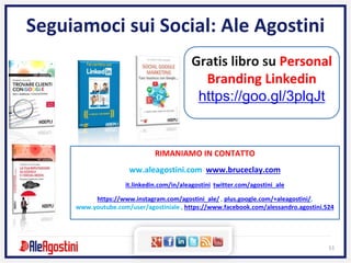 51
Seguiamoci sui Social: Ale Agostini
Gratis libro su Personal
Branding Linkedin
https://goo.gl/3plqJt
RIMANIAMO IN CONTA...