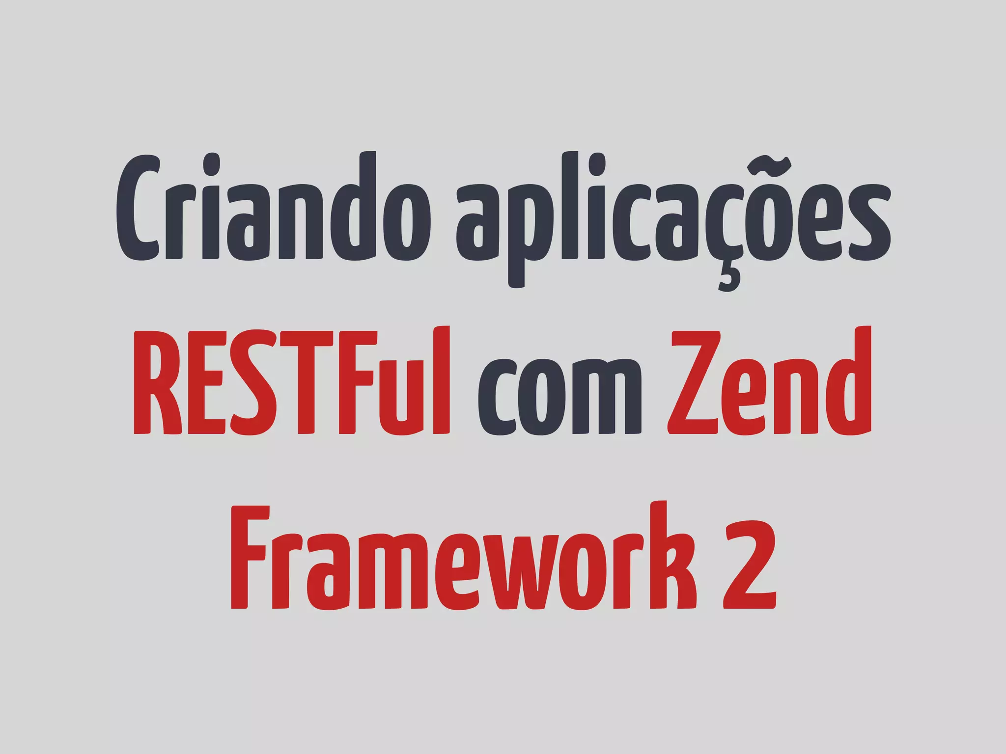 Criandoaplicações
RESTFulcomZend
Framework2
 