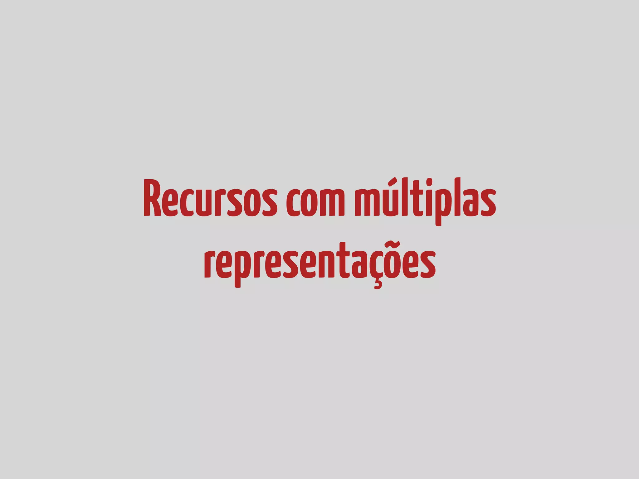 Recursoscommúltiplas
representações
 