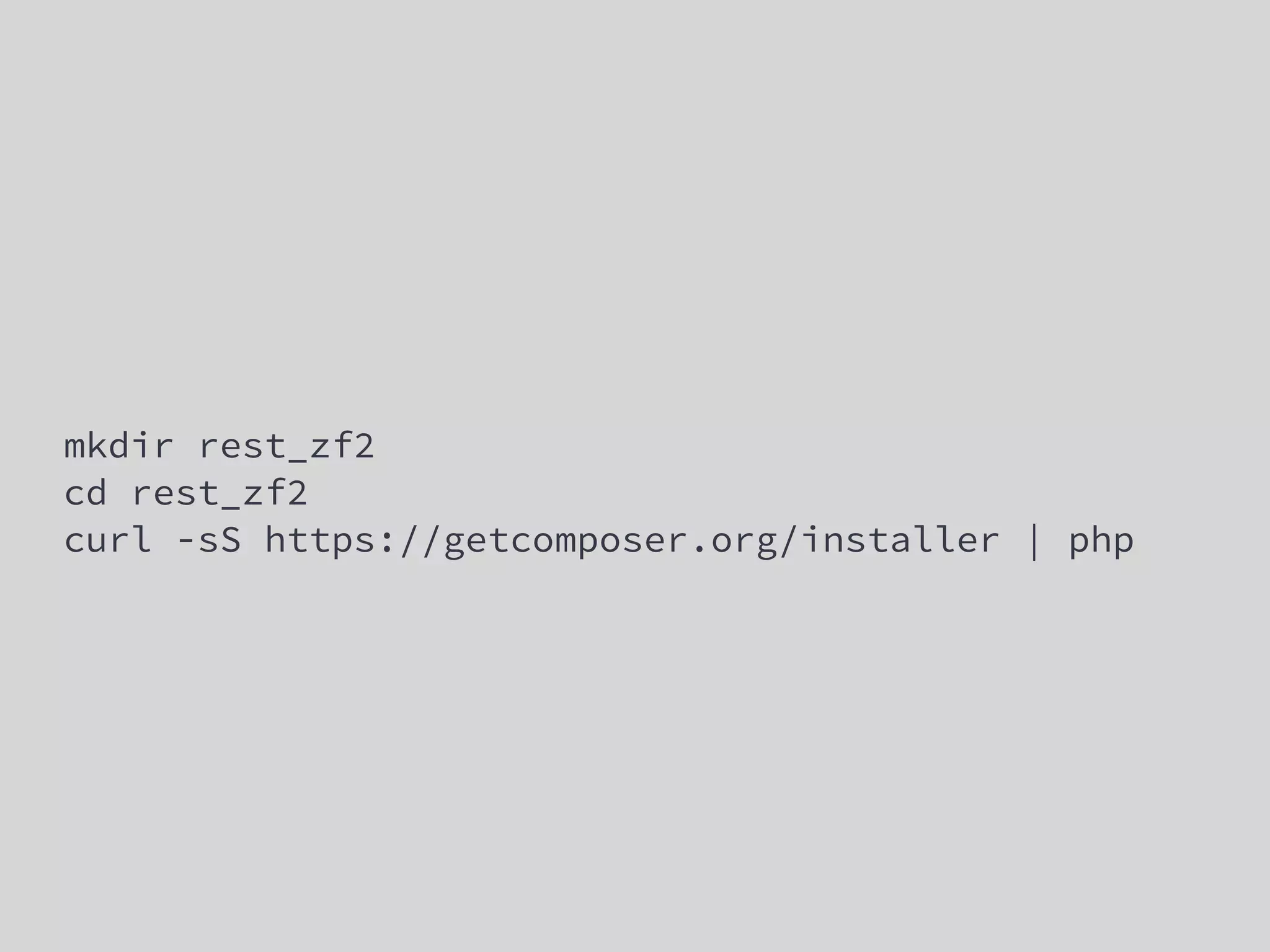 mkdir rest_zf2
cd rest_zf2
curl -sS https://getcomposer.org/installer | php
 