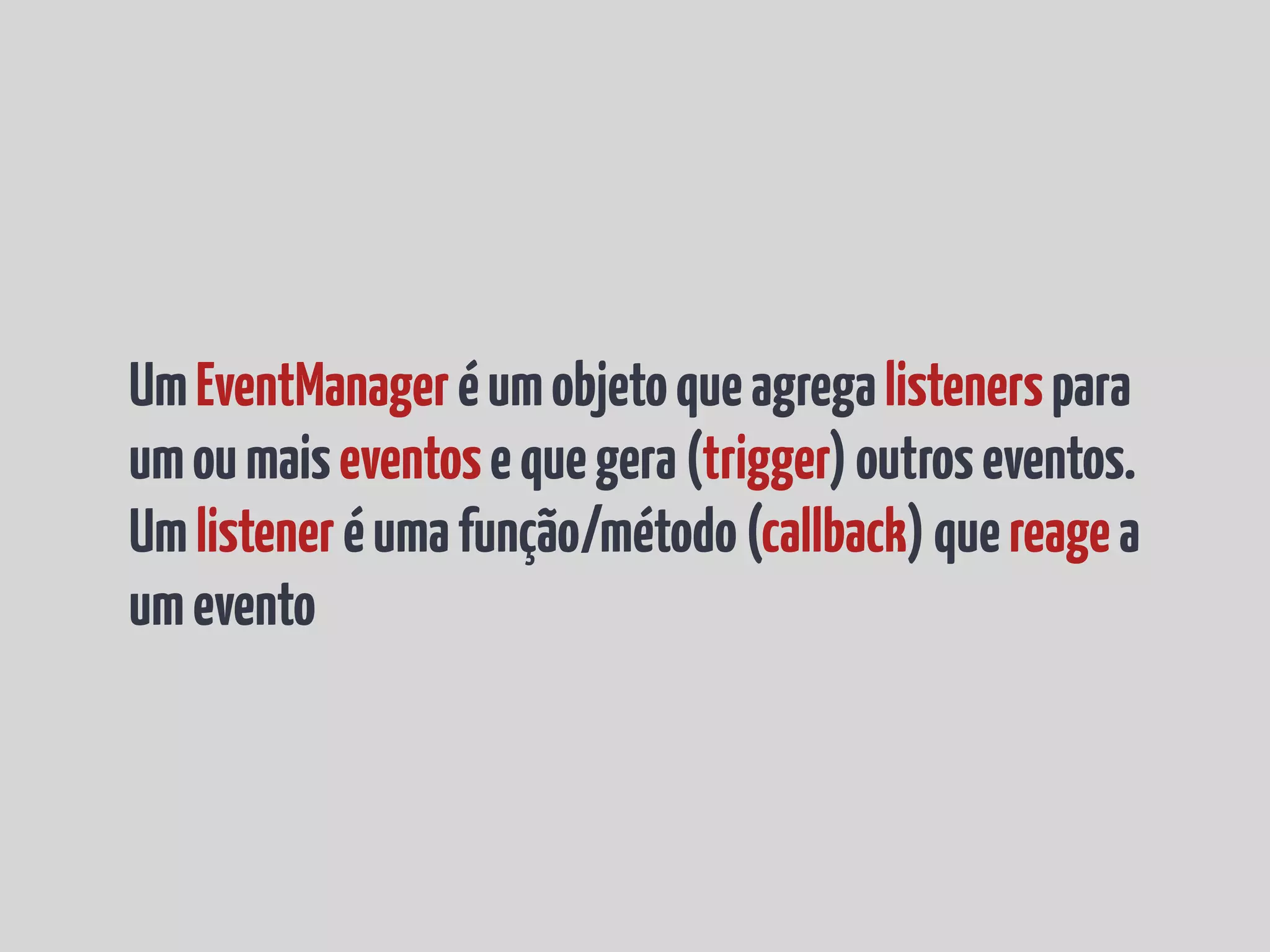 UmEventManageréumobjetoqueagregalistenerspara
umoumaiseventosequegera(trigger)outroseventos.
Umlisteneréumafunção/método(callback)quereagea
umevento
 