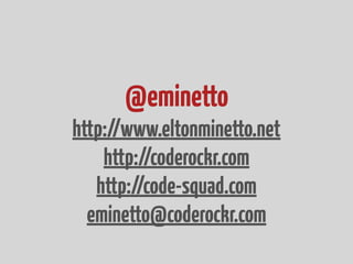 @eminetto
http://www.eltonminetto.net
http://coderockr.com
http://code-squad.com
eminetto@coderockr.com
 