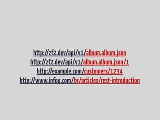 http://zf2.dev/api/v1/album.album.json
http://zf2.dev/api/v1/album.album.json/1
http://example.com/customers/1234
http://www.infoq.com/br/articles/rest-introduction
 