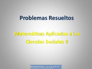 Problemas Resueltos 
Matemáticas Aplicadas a las 
Ciencias Sociales II 
 