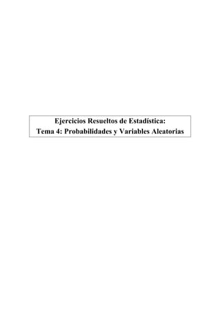 Ejercicios Resueltos de Estadística:
Tema 4: Probabilidades y Variables Aleatorias
 